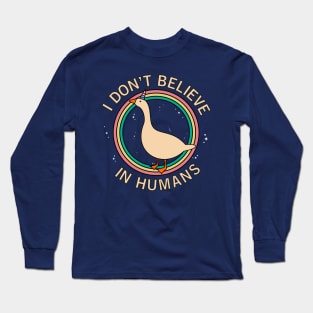 I Don't Believe In Humans! Honk Long Sleeve T-Shirt